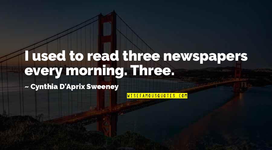 Misshapes Quotes By Cynthia D'Aprix Sweeney: I used to read three newspapers every morning. Misshapes Quotes By Cynthia D'Aprix Sweeney: I used to read three newspapers every morning.
