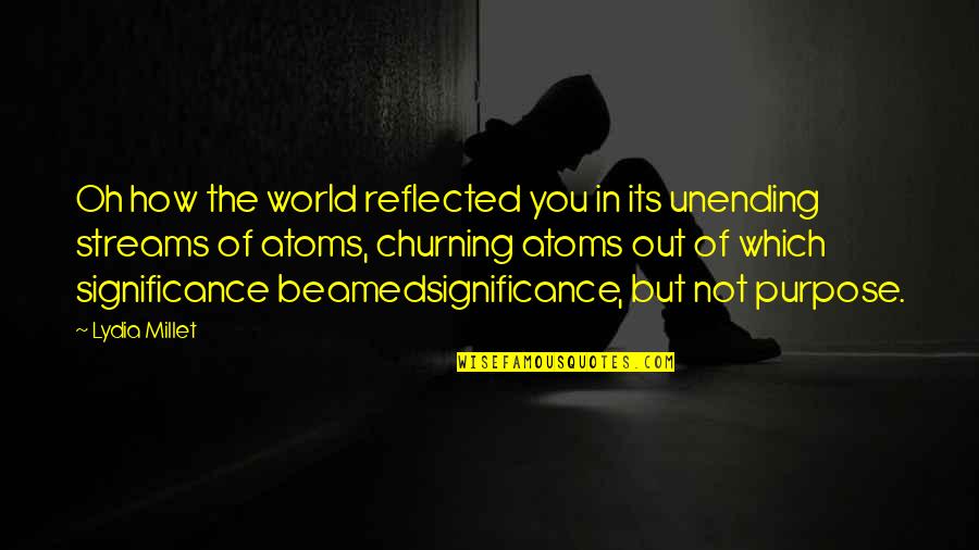 Misshapes Quotes By Lydia Millet: Oh how the world reflected you in its Misshapes Quotes By Lydia Millet: Oh how the world reflected you in its