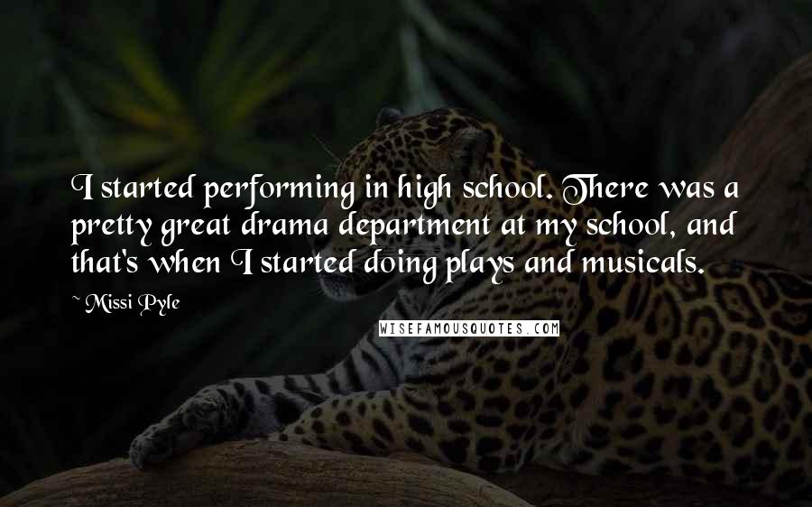 Missi Pyle quotes: I started performing in high school. There was a pretty great drama department at my school, and that's when I started doing plays and musicals.