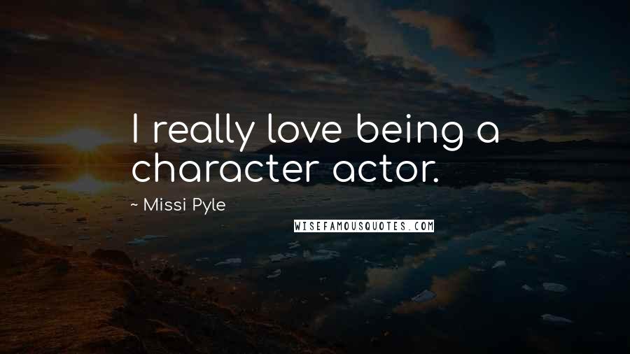 Missi Pyle quotes: I really love being a character actor.