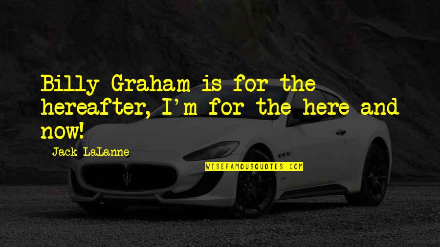 Missile Inspirational Quotes By Jack LaLanne: Billy Graham is for the hereafter, I'm for