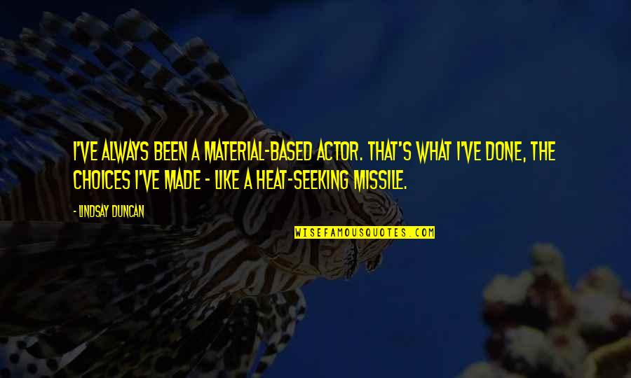 Missile Quotes By Lindsay Duncan: I've always been a material-based actor. That's what Missile Quotes By Lindsay Duncan: I've always been a material-based actor. That's what