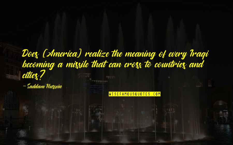 Missile Quotes By Saddam Hussein: Does [America] realize the meaning of every Iraqi