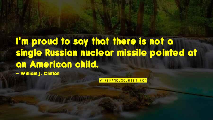 Missile Quotes By William J. Clinton: I'm proud to say that there is not Missile Quotes By William J. Clinton: I'm proud to say that there is not