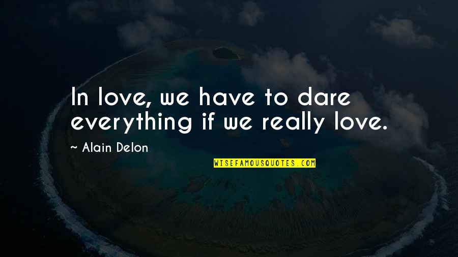 Missiles Launched Quotes By Alain Delon: In love, we have to dare everything if Missiles Launched Quotes By Alain Delon: In love, we have to dare everything if