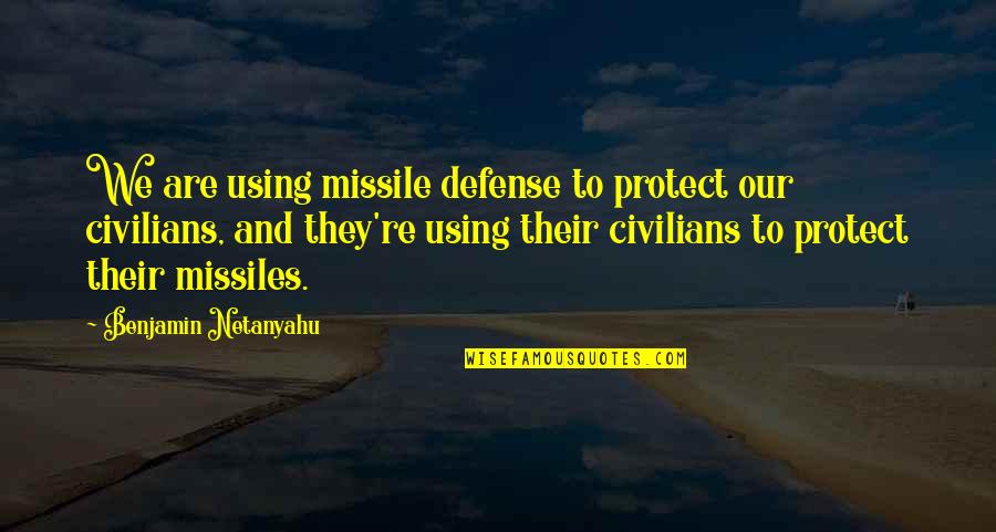 Missiles Quotes By Benjamin Netanyahu: We are using missile defense to protect our