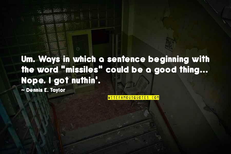 Missiles Quotes By Dennis E. Taylor: Um. Ways in which a sentence beginning with