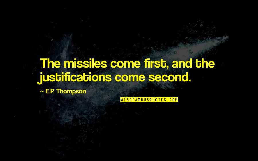 Missiles Quotes By E.P. Thompson: The missiles come first, and the justifications come