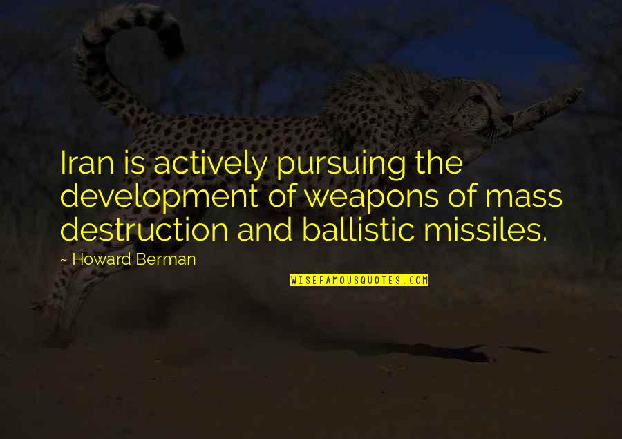 Missiles Quotes By Howard Berman: Iran is actively pursuing the development of weapons