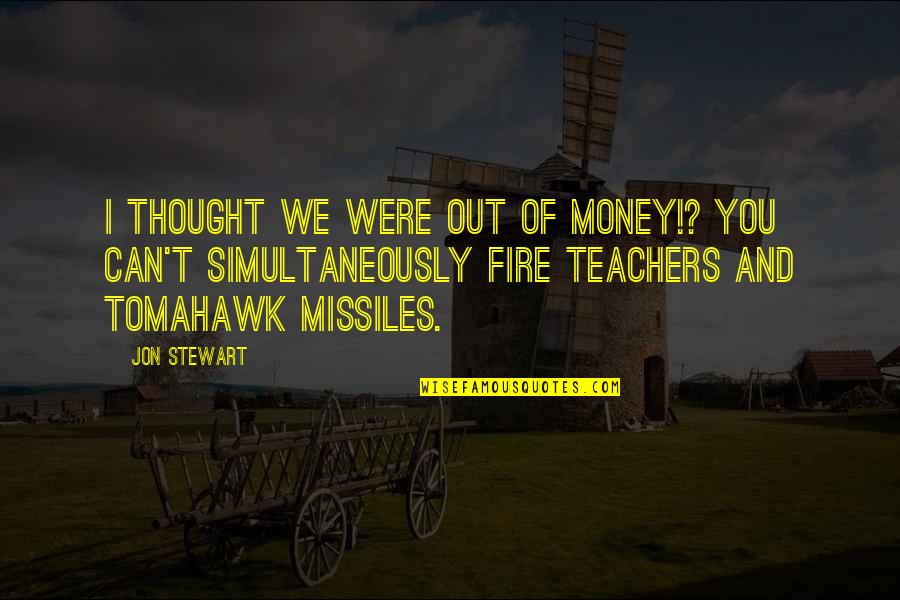 Missiles Quotes By Jon Stewart: I thought we were out of money!? You