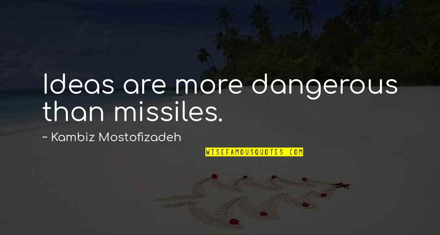 Missiles Quotes By Kambiz Mostofizadeh: Ideas are more dangerous than missiles.