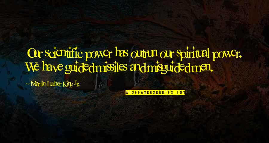 Missiles Quotes By Martin Luther King Jr.: Our scientific power has outrun our spiritual power.