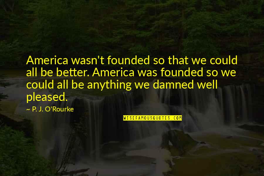 Missing 1982 Quotes By P. J. O'Rourke: America wasn't founded so that we could all