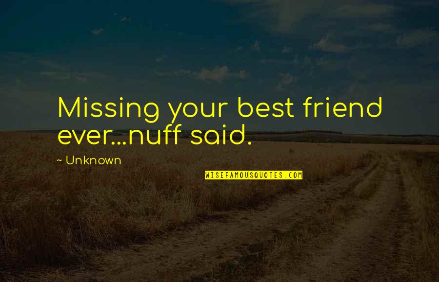 Missing A Best Friend Quotes By Unknown: Missing your best friend ever...nuff said.