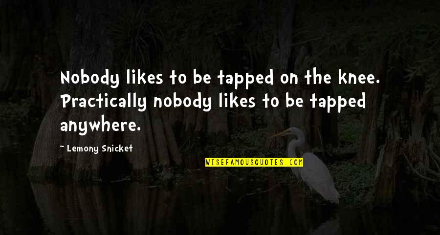 Missing A Best Friend Who Passed Away Quotes By Lemony Snicket: Nobody likes to be tapped on the knee.