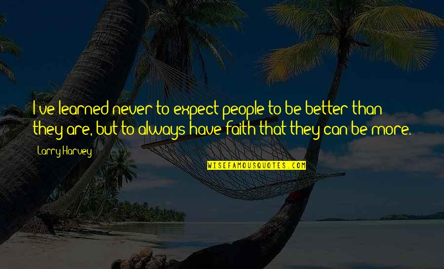 Missing A Boyfriend Quotes By Larry Harvey: I've learned never to expect people to be