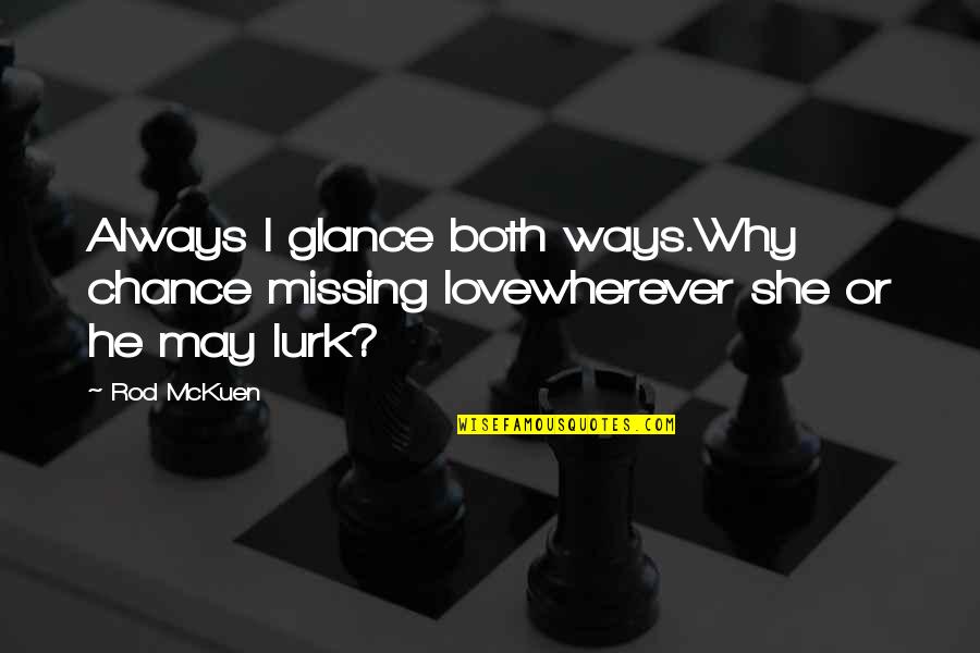 Missing A Chance At Love Quotes By Rod McKuen: Always I glance both ways.Why chance missing lovewherever