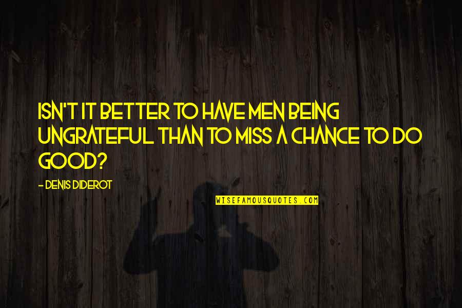 Missing A Chance Quotes By Denis Diderot: Isn't it better to have men being ungrateful