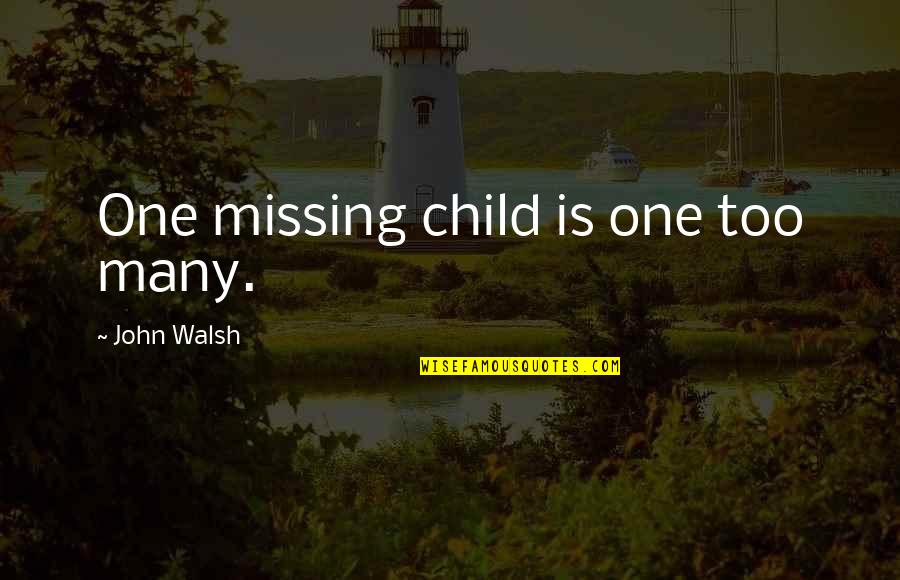 Missing A Child Quotes By John Walsh: One missing child is one too many.
