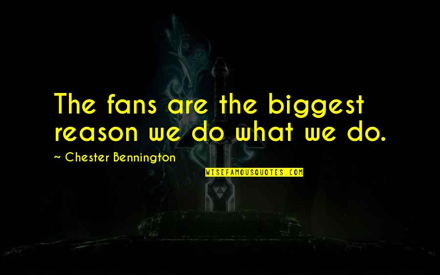 Missing A Dead Loved One Quotes By Chester Bennington: The fans are the biggest reason we do