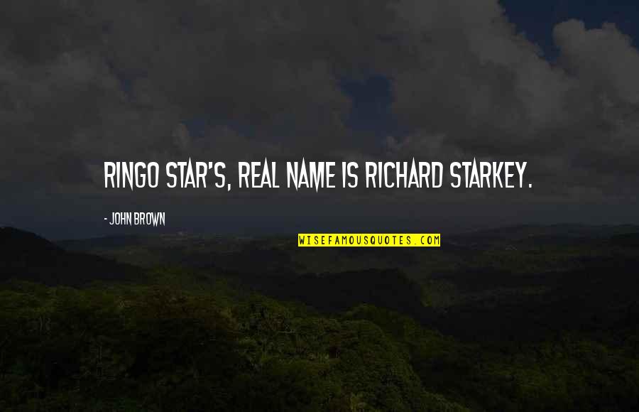 Missing A Deceased Sister Quotes By John Brown: Ringo Star's, real name is Richard Starkey.