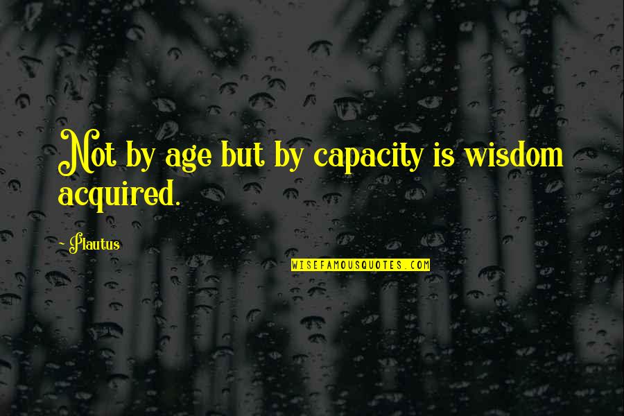 Missing A Deceased Sister Quotes By Plautus: Not by age but by capacity is wisdom