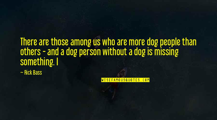 Missing A Dog Quotes By Rick Bass: There are those among us who are more