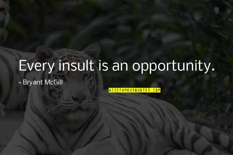 Missing A Ex Best Friend Quotes By Bryant McGill: Every insult is an opportunity.