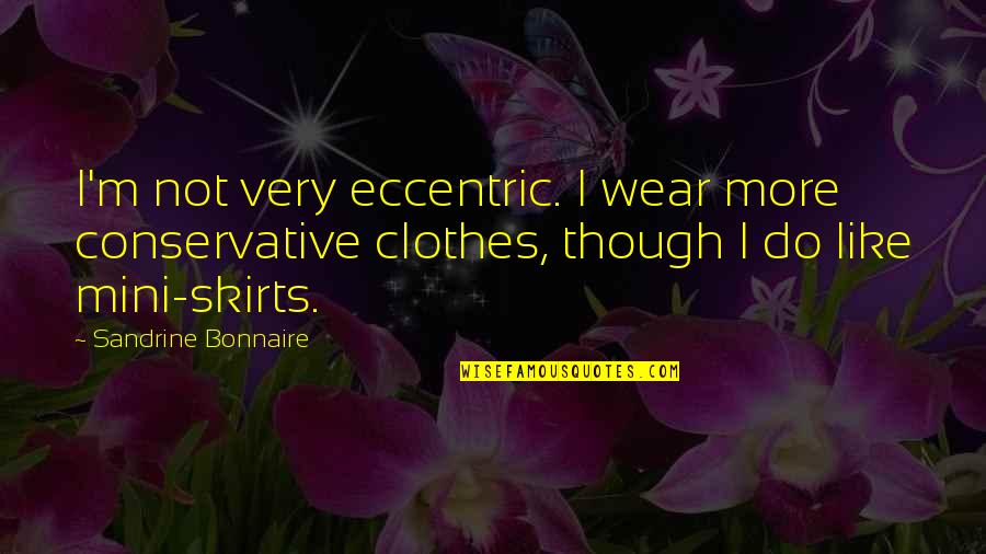 Missing A Friend Who Changed Quotes By Sandrine Bonnaire: I'm not very eccentric. I wear more conservative