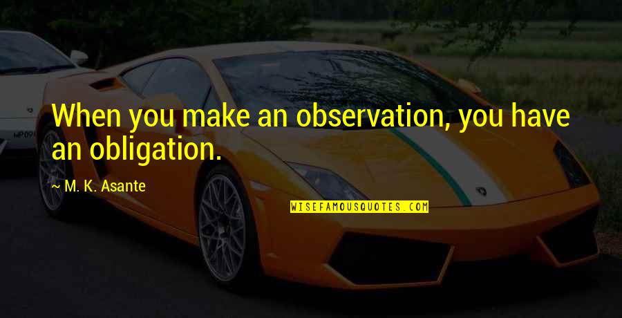 Missing A Friend Who Passed Away Quotes By M. K. Asante: When you make an observation, you have an