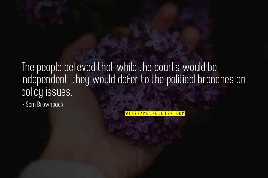 Missing A Friend You Love Quotes By Sam Brownback: The people believed that while the courts would Missing A Friend You Love Quotes By Sam Brownback: The people believed that while the courts would