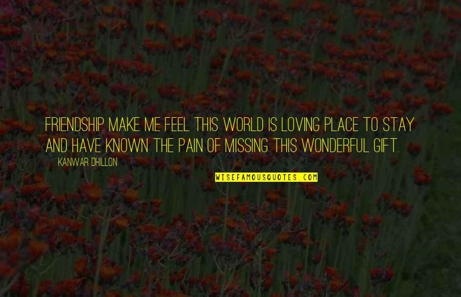 Missing A Friendship Quotes By Kanwar Dhillon: Friendship make me feel this world is loving