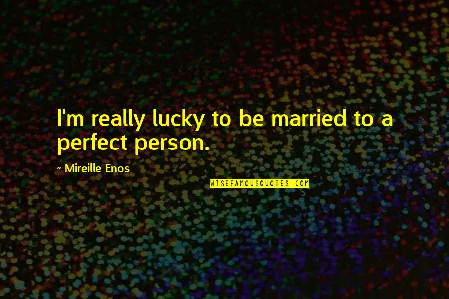 Missing A Friendship Quotes By Mireille Enos: I'm really lucky to be married to a Missing A Friendship Quotes By Mireille Enos: I'm really lucky to be married to a