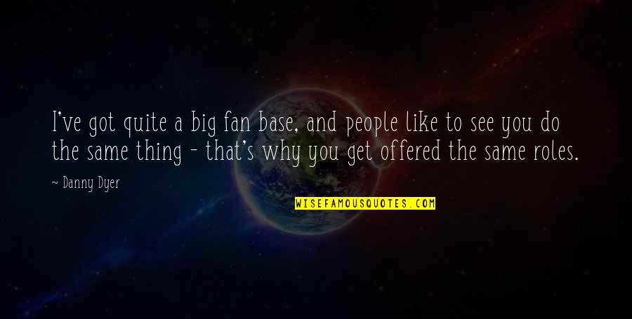 Missing A Good Thing When It's Gone Quotes By Danny Dyer: I've got quite a big fan base, and