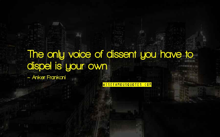 Missing A Group Of Friends Quotes By Anker Frankoni: The only voice of dissent you have to