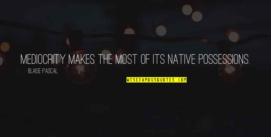 Missing A Group Of Friends Quotes By Blaise Pascal: Mediocrity makes the most of its native possessions.