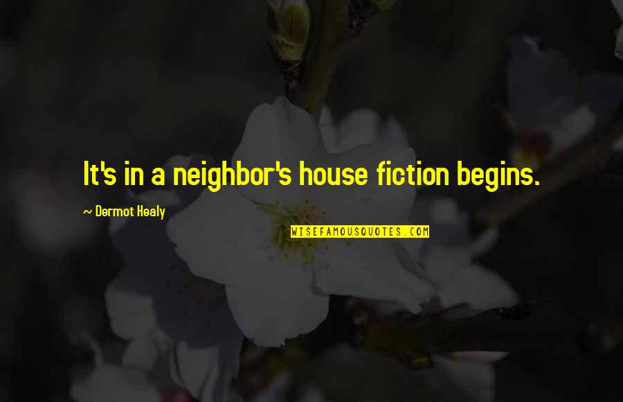 Missing A Group Of Friends Quotes By Dermot Healy: It's in a neighbor's house fiction begins.