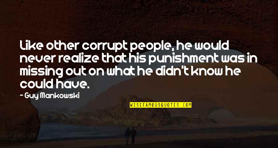 Missing A Guy You Like Quotes By Guy Mankowski: Like other corrupt people, he would never realize