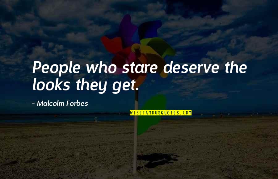 Missing A Loved One At Christmas Quotes By Malcolm Forbes: People who stare deserve the looks they get.