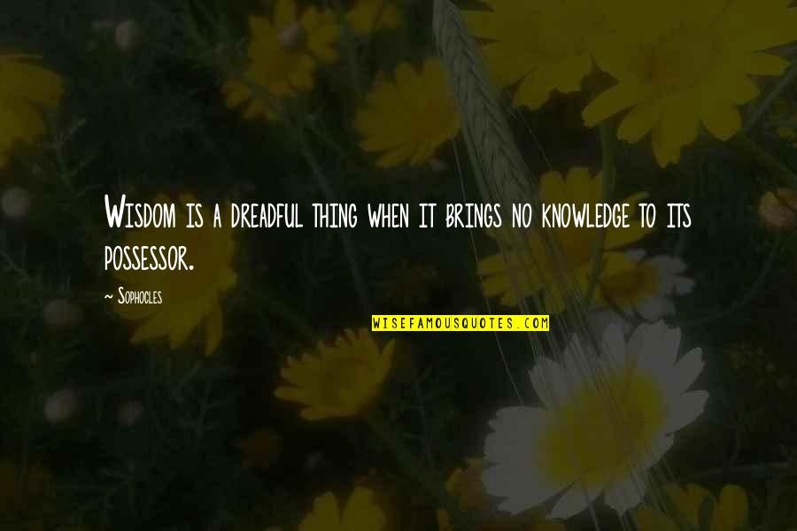 Missing A Loved One Who Has Died Quotes By Sophocles: Wisdom is a dreadful thing when it brings