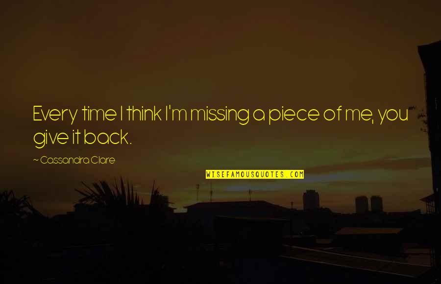 Missing A Piece Of Me Quotes By Cassandra Clare: Every time I think I'm missing a piece