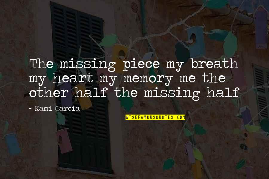 Missing A Piece Of Me Quotes By Kami Garcia: The missing piece my breath my heart my