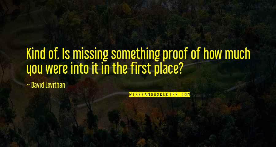 Missing A Place Quotes By David Levithan: Kind of. Is missing something proof of how