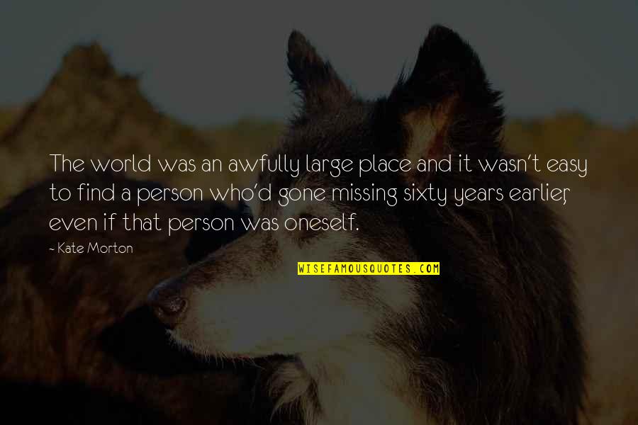 Missing A Place Quotes By Kate Morton: The world was an awfully large place and