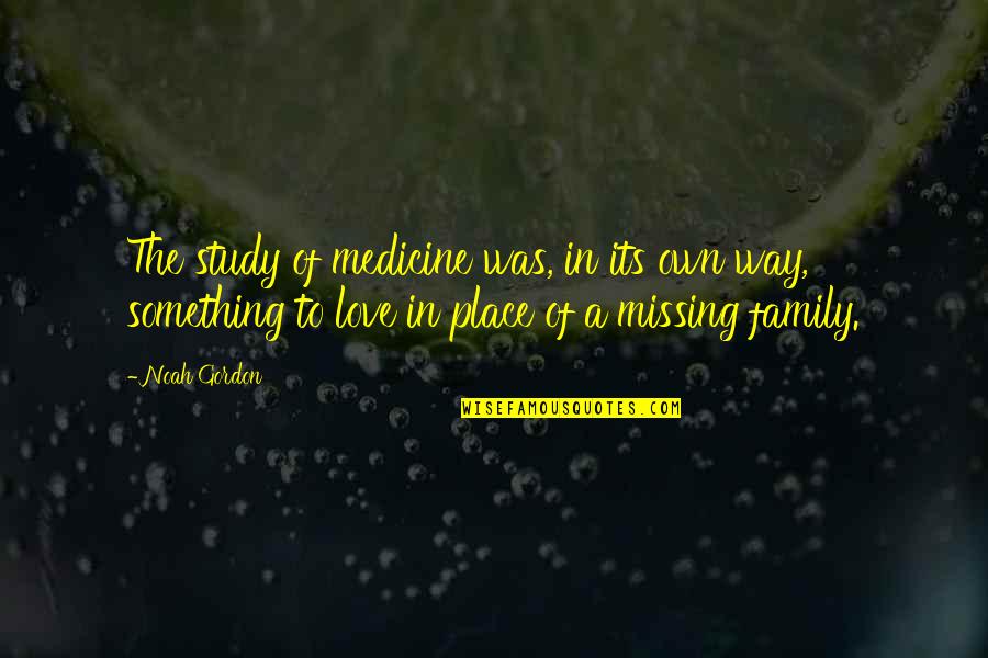 Missing A Place Quotes By Noah Gordon: The study of medicine was, in its own