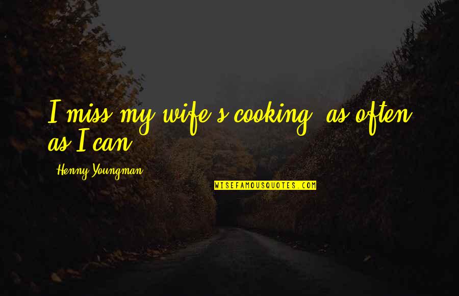 Missing A Wife Quotes By Henny Youngman: I miss my wife's cooking, as often as