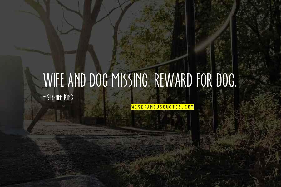 Missing A Wife Quotes By Stephen King: WIFE AND DOG MISSING. REWARD FOR DOG.