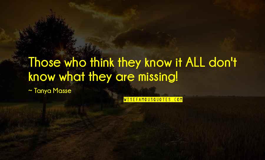 Missing All Quotes By Tanya Masse: Those who think they know it ALL don't