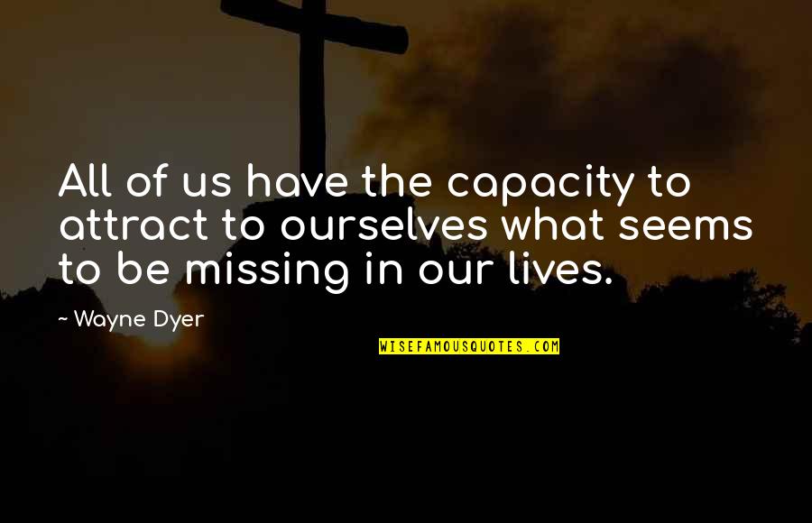 Missing All Quotes By Wayne Dyer: All of us have the capacity to attract