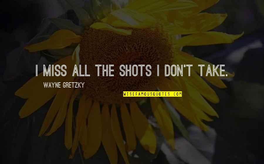 Missing All Quotes By Wayne Gretzky: I miss all the shots I don't take.